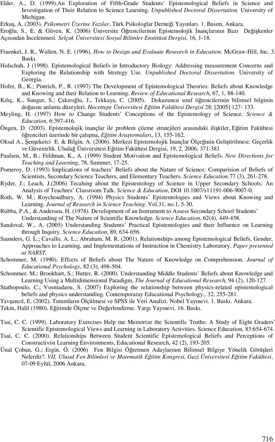 (2006) Üniversite Örencilerinin Epistemolojik nançlarının Bazı Deikenler Açısından ncelenmesi. Selçuk Üniversitesi Sosyal Bilimler Enstitüsü Dergisi, 16, 1-18. Fraenkel, J. R., Wallen, N. E. (1996).