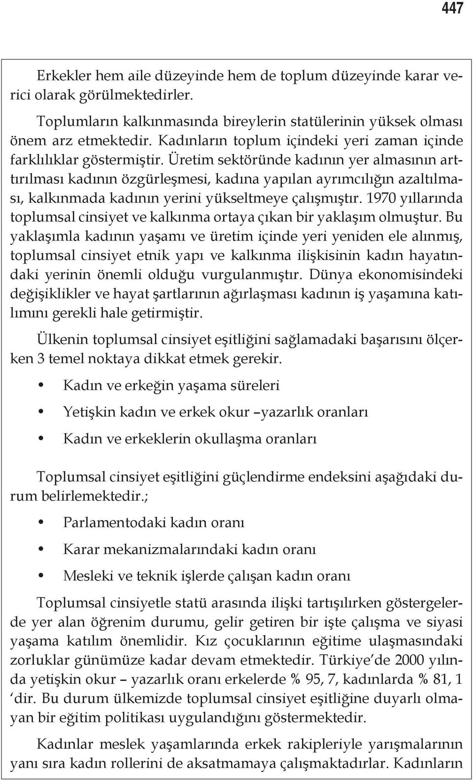 Üretim sektöründe kadının yer almasının arttırılması kadının özgürleşmesi, kadına yapılan ayrımcılığın azaltılması, kalkınmada kadının yerini yükseltmeye çalışmıştır.