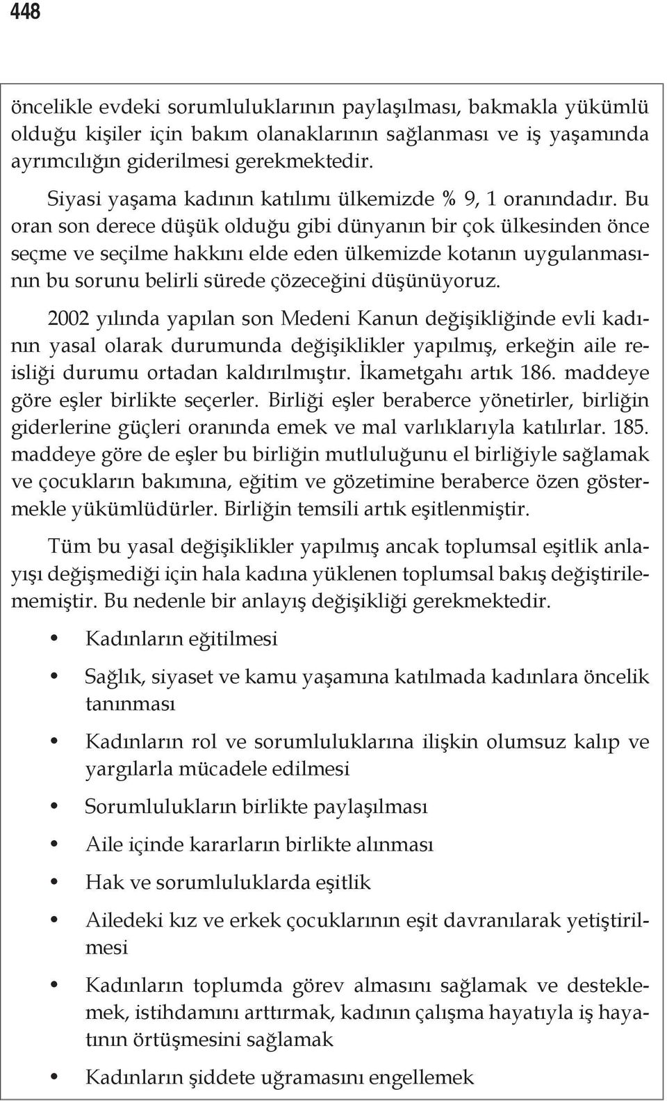 Bu oran son derece düşük olduğu gibi dünyanın bir çok ülkesinden önce seçme ve seçilme hakkını elde eden ülkemizde kotanın uygulanmasının bu sorunu belirli sürede çözeceğini düşünüyoruz.