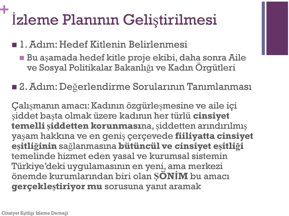 Adım: Değerlendirme Sorularının Tanımlanması Çalışmanın amacı: Kadının özgürleşmesine ve aile içi şiddet başta olmak üzere kadının her türlü cinsiyet temelli şiddetten