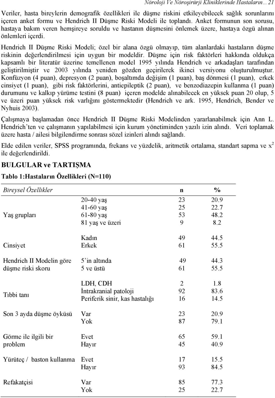 Hendrich II Düşme Riski Modeli; özel bir alana özgü olmayıp, tüm alanlardaki hastaların düşme riskinin değerlendirilmesi için uygun bir modeldir.