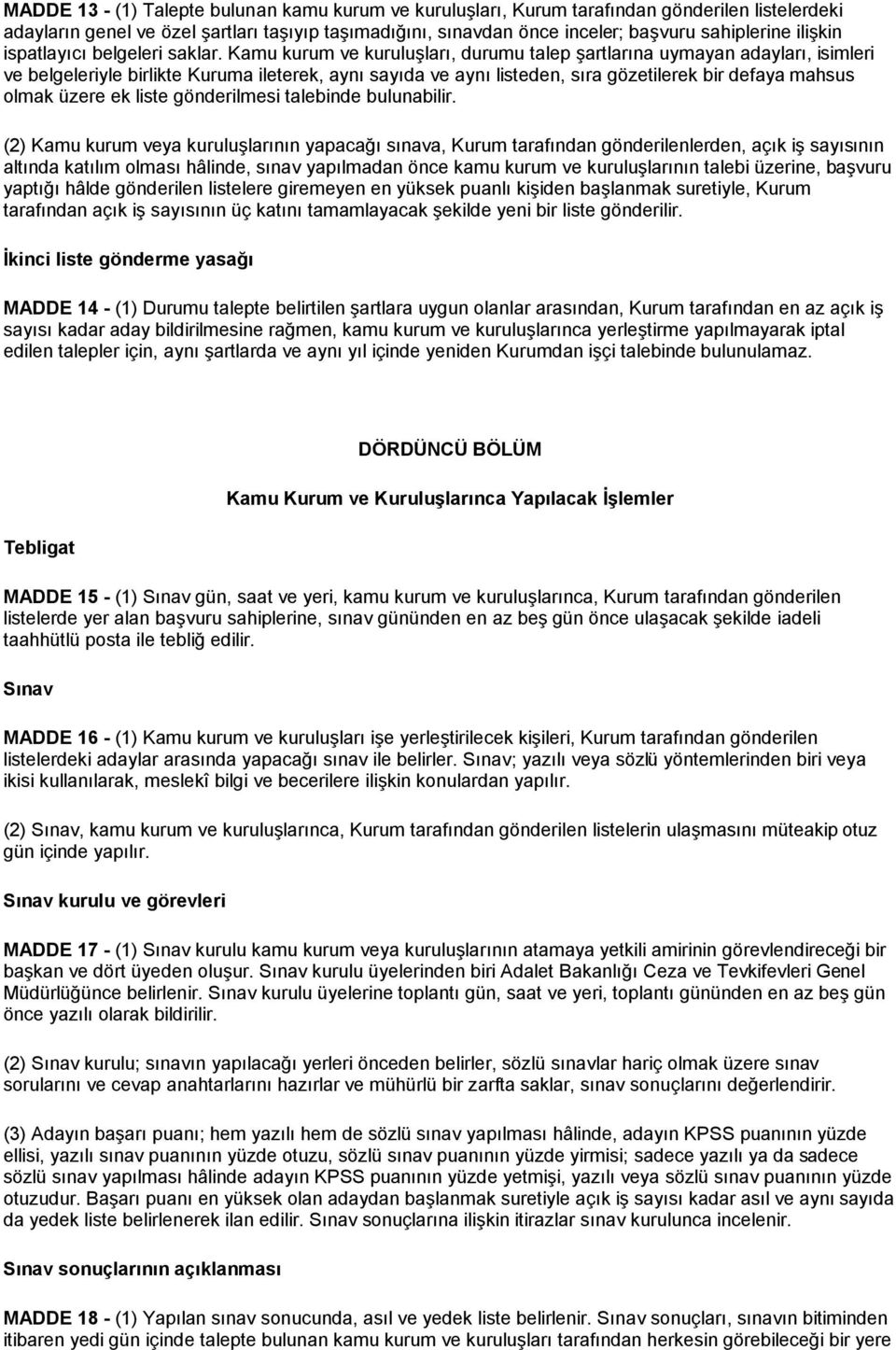 Kamu kurum ve kuruluşları, durumu talep şartlarına uymayan adayları, isimleri ve belgeleriyle birlikte Kuruma ileterek, aynı sayıda ve aynı listeden, sıra gözetilerek bir defaya mahsus olmak üzere ek