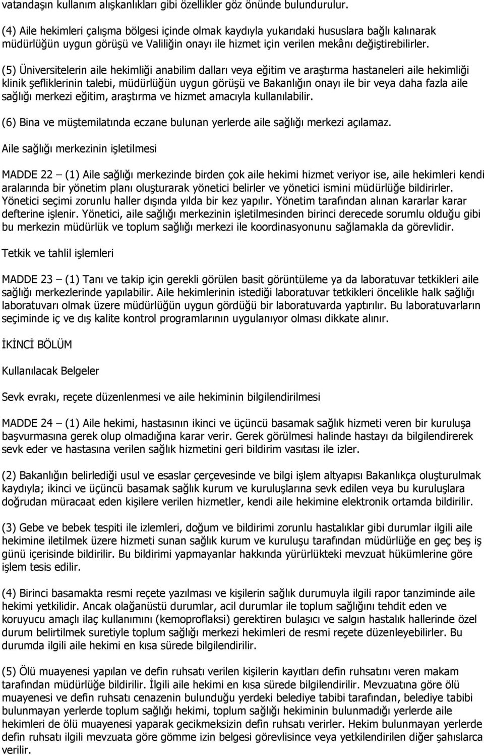 (5) Üniversitelerin aile hekimliği anabilim dalları veya eğitim ve araştırma hastaneleri aile hekimliği klinik şefliklerinin talebi, müdürlüğün uygun görüşü ve Bakanlığın onayı ile bir veya daha