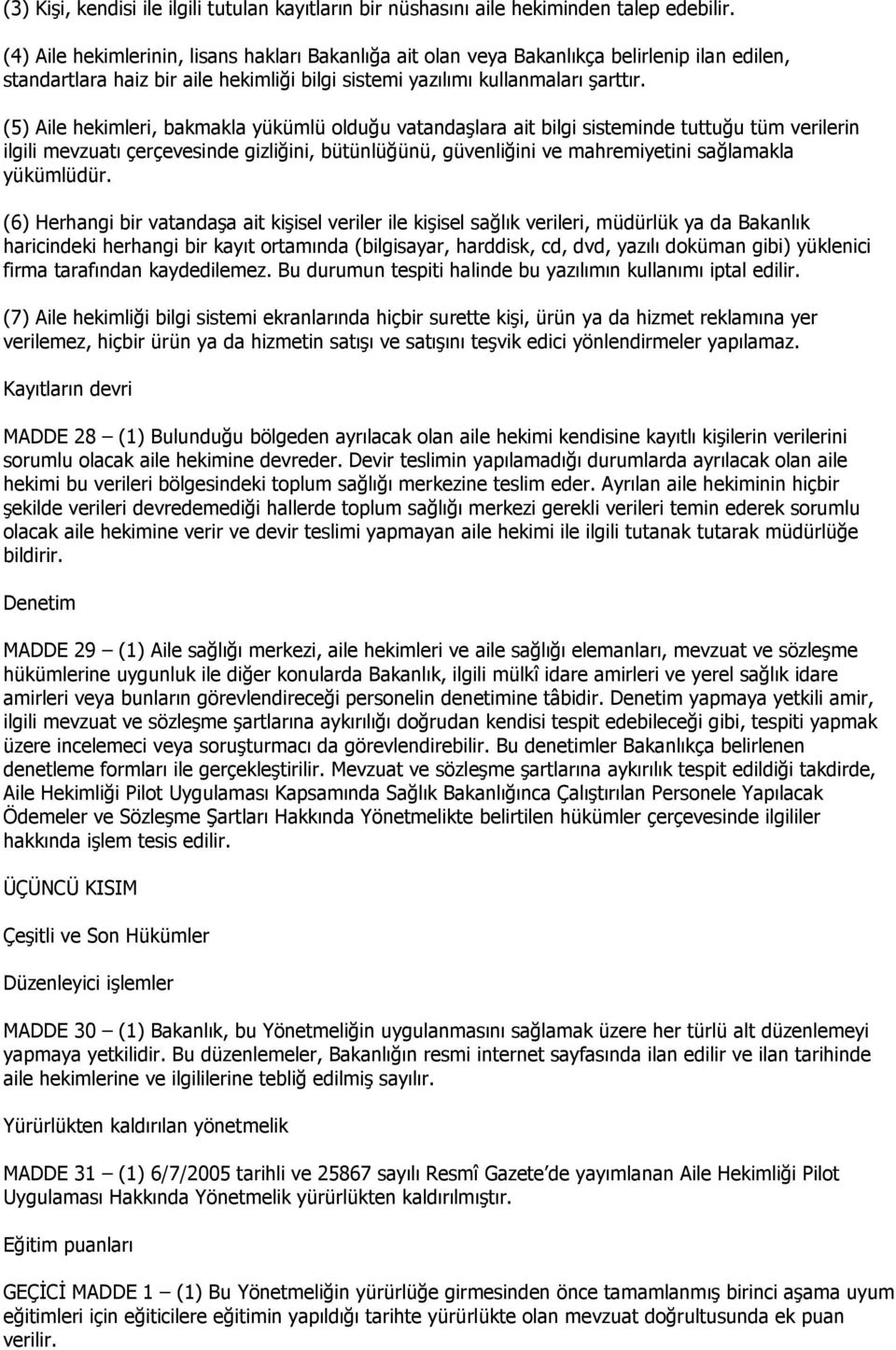 (5) Aile hekimleri, bakmakla yükümlü olduğu vatandaşlara ait bilgi sisteminde tuttuğu tüm verilerin ilgili mevzuatı çerçevesinde gizliğini, bütünlüğünü, güvenliğini ve mahremiyetini sağlamakla