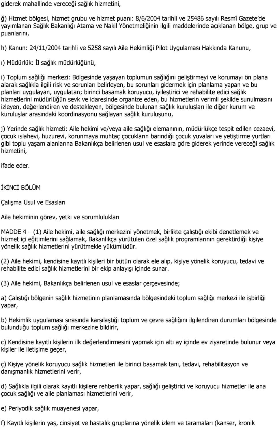 müdürlüğünü, i) Toplum sağlığı merkezi: Bölgesinde yaşayan toplumun sağlığını geliştirmeyi ve korumayı ön plana alarak sağlıkla ilgili risk ve sorunları belirleyen, bu sorunları gidermek için