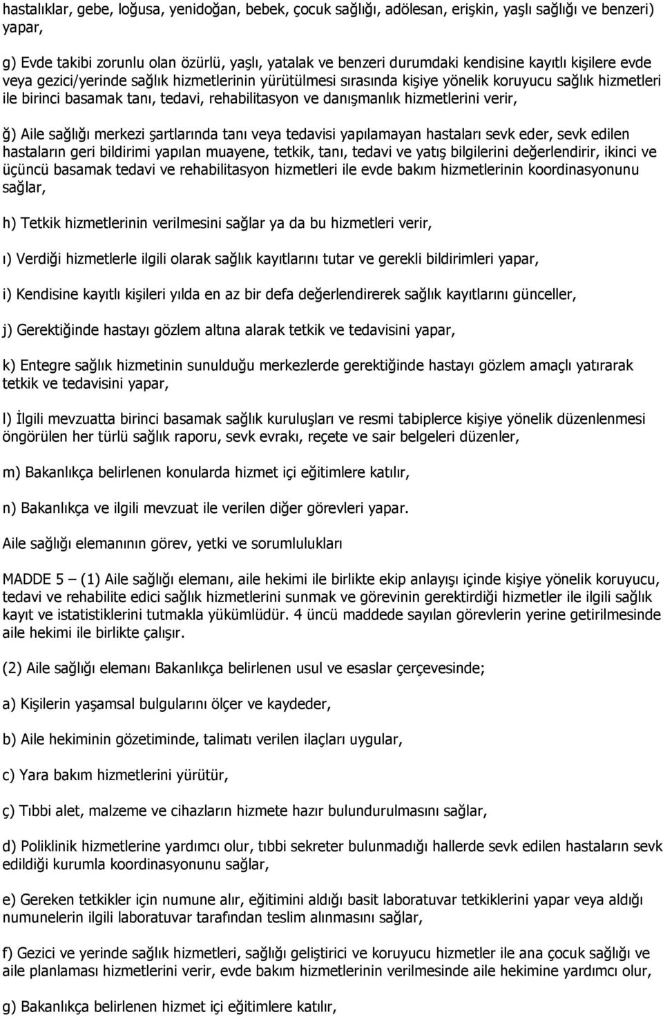 hizmetlerini verir, ğ) Aile sağlığı merkezi şartlarında tanı veya tedavisi yapılamayan hastaları sevk eder, sevk edilen hastaların geri bildirimi yapılan muayene, tetkik, tanı, tedavi ve yatış