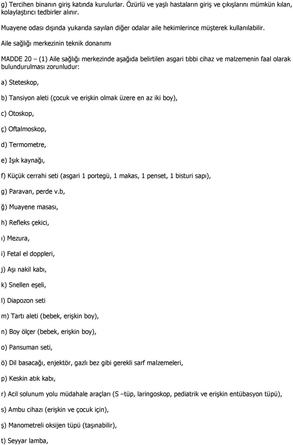 Aile sağlığı merkezinin teknik donanımı MADDE 20 (1) Aile sağlığı merkezinde aşağıda belirtilen asgari tıbbi cihaz ve malzemenin faal olarak bulundurulması zorunludur: a) Steteskop, b) Tansiyon aleti