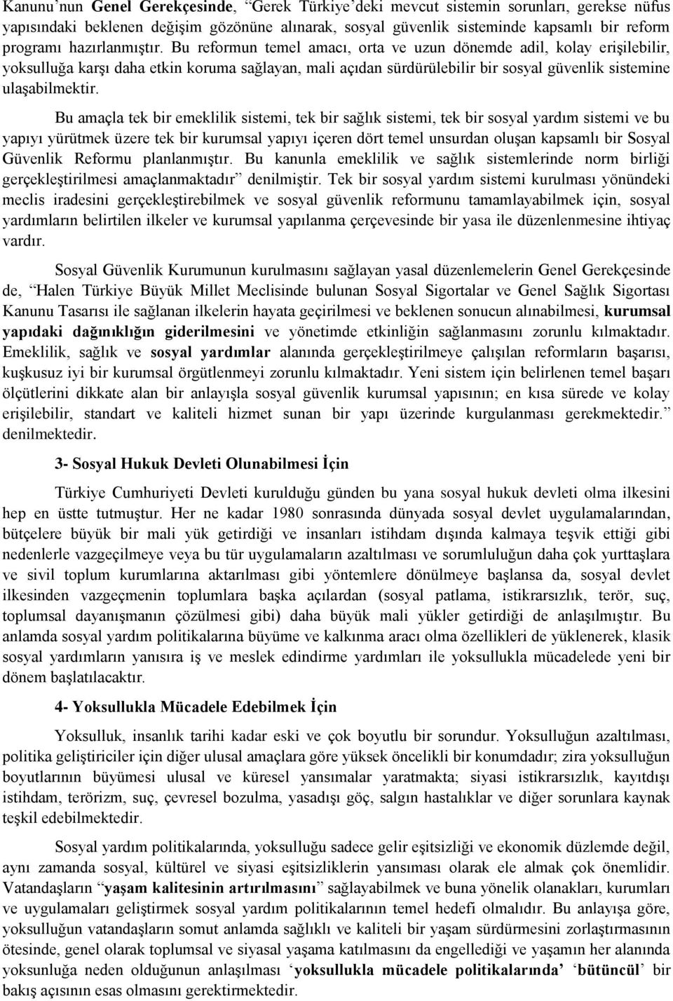 Bu reformun temel amacı, orta ve uzun dönemde adil, kolay erişilebilir, yoksulluğa karşı daha etkin koruma sağlayan, mali açıdan sürdürülebilir bir sosyal güvenlik sistemine ulaşabilmektir.