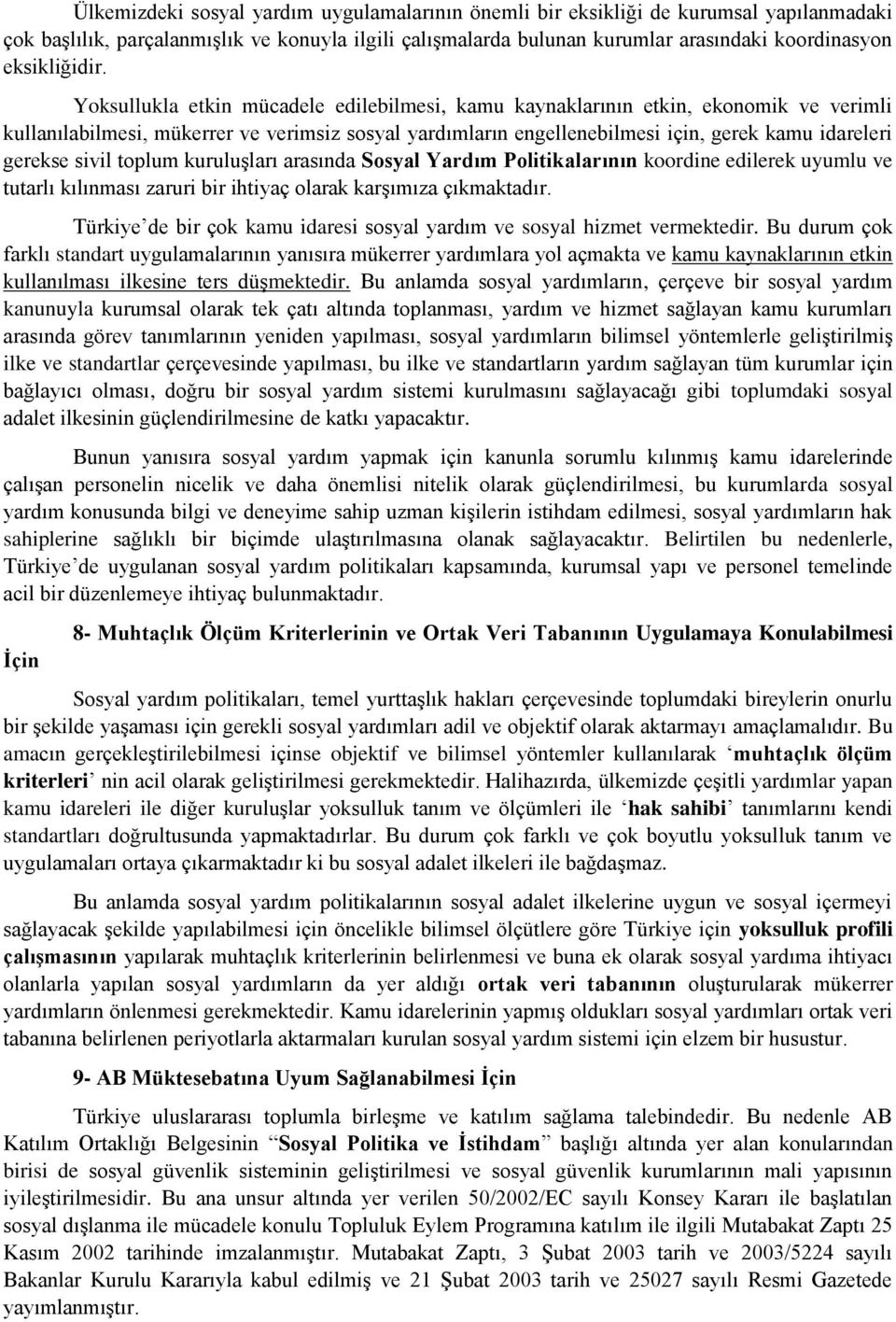 Yoksullukla etkin mücadele edilebilmesi, kamu kaynaklarının etkin, ekonomik ve verimli kullanılabilmesi, mükerrer ve verimsiz sosyal yardımların engellenebilmesi için, gerek kamu idareleri gerekse