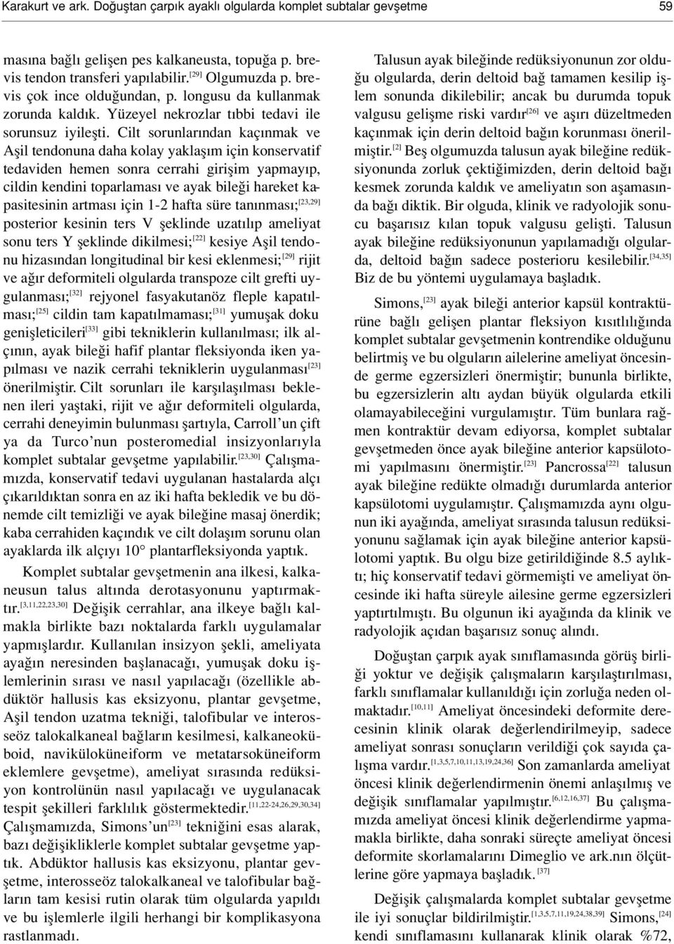 Cilt sorunlar ndan kaç nmak ve Aflil tendonuna daha kolay yaklafl m için konservatif tedaviden hemen sonra cerrahi giriflim yapmay p, cildin kendini toparlamas ve ayak bile i hareket kapasitesinin