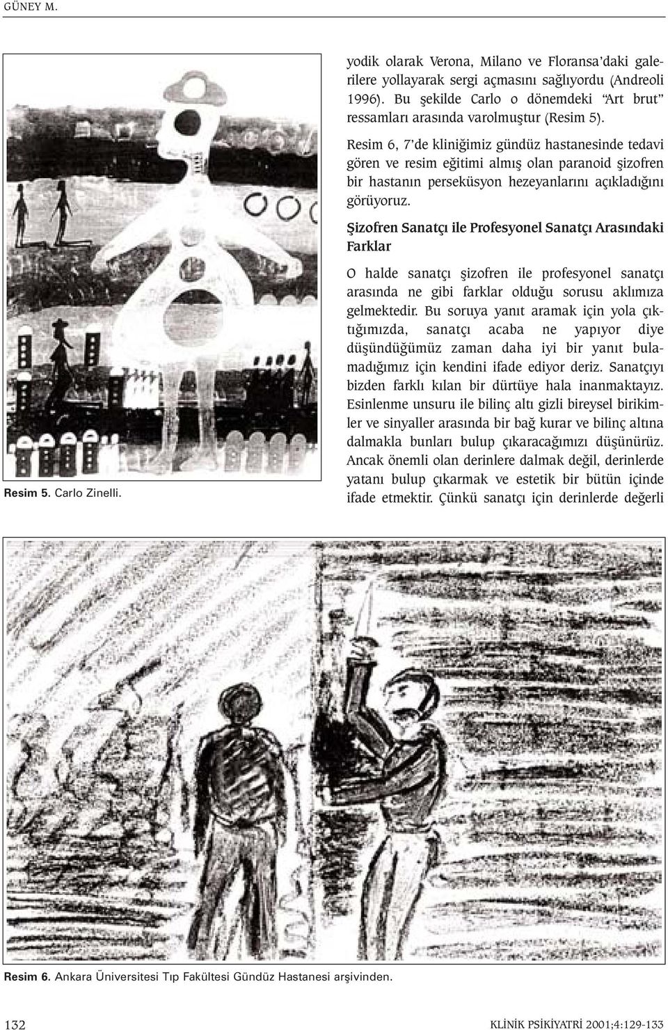 Þizofren Sanatçý ile Profesyonel Sanatçý Arasýndaki Farklar Resim 5. Carlo Zinelli. O halde sanatçý þizofren ile profesyonel sanatçý arasýnda ne gibi farklar olduðu sorusu aklýmýza gelmektedir.