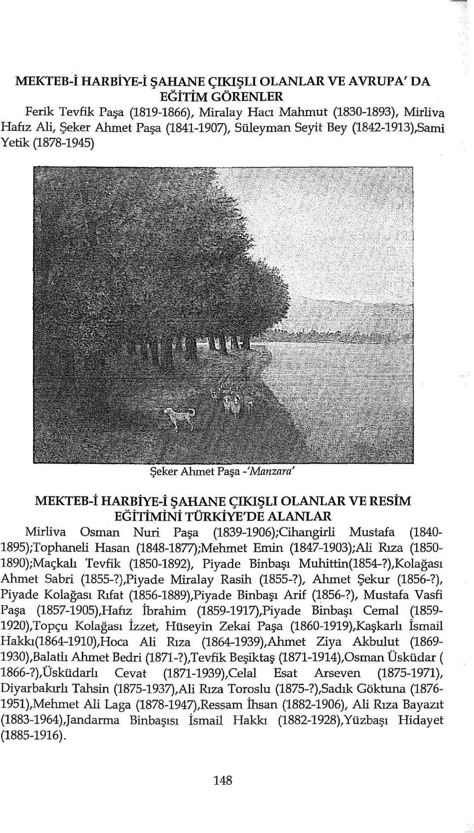 Hasan (1848-1877);Mehmet Entin (1847-1903);Ali Rıza (1850-1890);Maçkalı Tevfik (1850-1892), Piyade Binbaşı Muhittin(1854-?),Kolağası Ahmet Sabri (1855-?),Piyade Miralay Rasih (1855-?