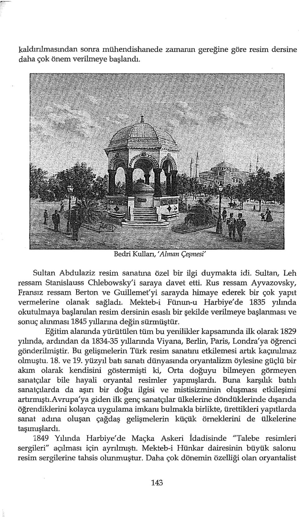 Mekteb-i Fünun-u Harbiye' de 1835 yılında okurulmaya başlanılan resim dersinin esaslı bir şekilde verilmeye başlanması ve sonuç alınması1845 yıllarına değin sürmüştür.