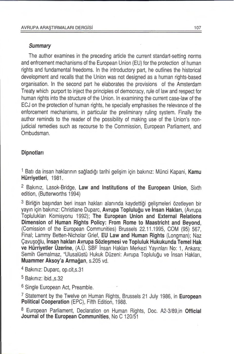 In the second part he elaborates the provisions of the Amsterdam Treaty which purport to inject the principles of democracy, rule of law and respect for human rights into the structure of the Union.