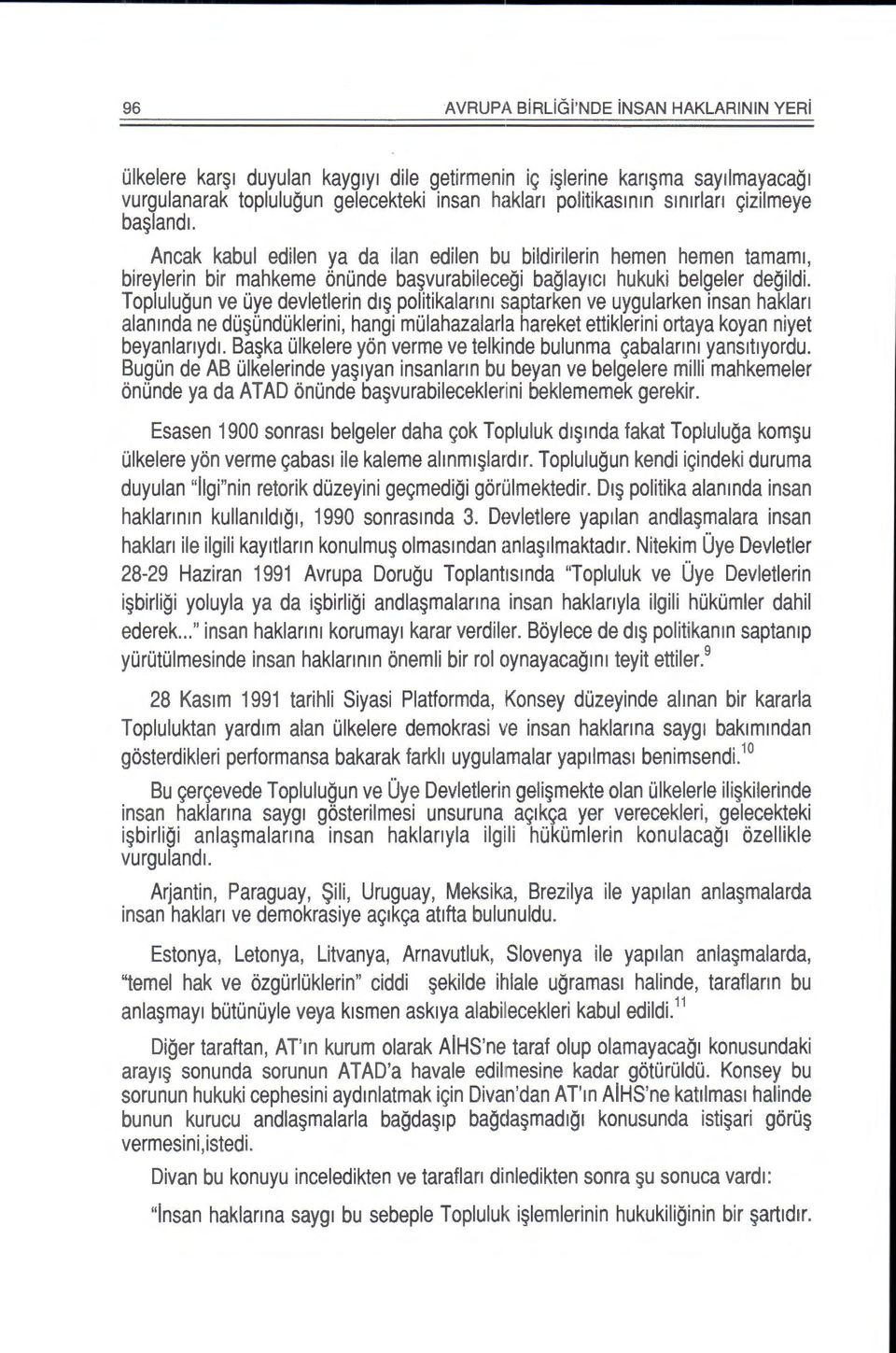 Toplulugun ve Oye devletlerin d1~ politikalanm saptarken ve uygularken insan haklan alamnda ne do~ondoklerini, hangi moiahazalarla hareket ettiklerini ortaya koyan niyet beyanlanyd1.