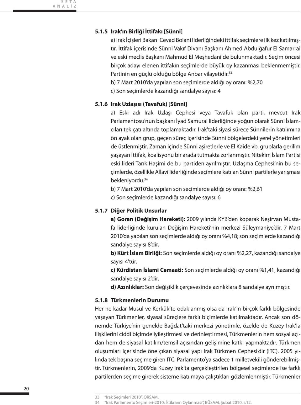 Seçim öncesi birçok adayı elenen ittifakın seçimlerde büyük oy kazanması beklenmemiştir. Partinin en güçlü olduğu bölge Anbar vilayetidir.