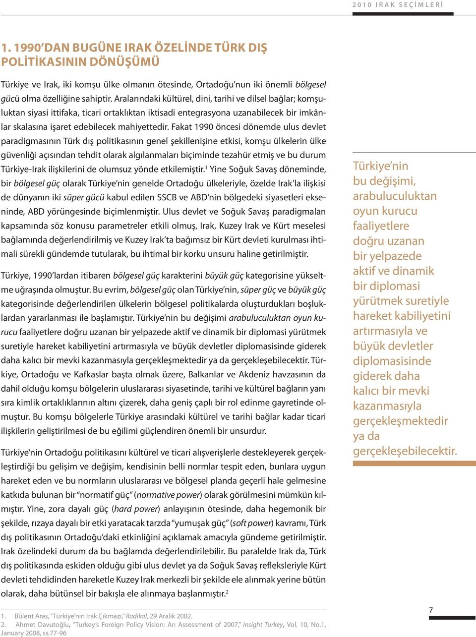 Aralarındaki kültürel, dini, tarihi ve dilsel bağlar; komşuluktan siyasi ittifaka, ticari ortaklıktan iktisadi entegrasyona uzanabilecek bir imkânlar skalasına işaret edebilecek mahiyettedir.