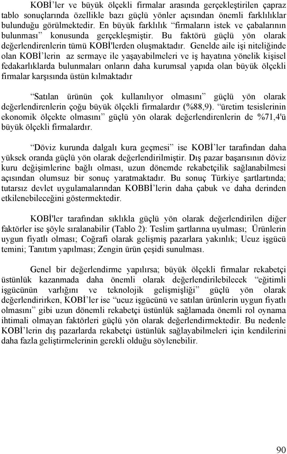 Genelde aile işi niteliğinde olan KOBİ lerin az sermaye ile yaşayabilmeleri ve iş hayatına yönelik kişisel fedakarlıklarda bulunmaları onların daha kurumsal yapıda olan büyük ölçekli firmalar