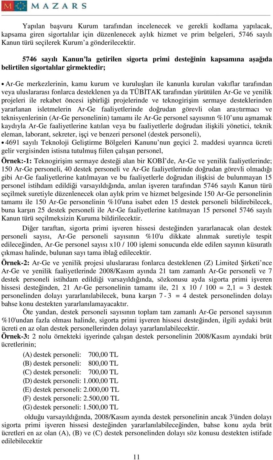 5746 sayılı Kanun la getirilen sigorta primi desteğinin kapsamına aşağıda belirtilen sigortalılar girmektedir; Ar-Ge merkezlerinin, kamu kurum ve kuruluşları ile kanunla kurulan vakıflar tarafından