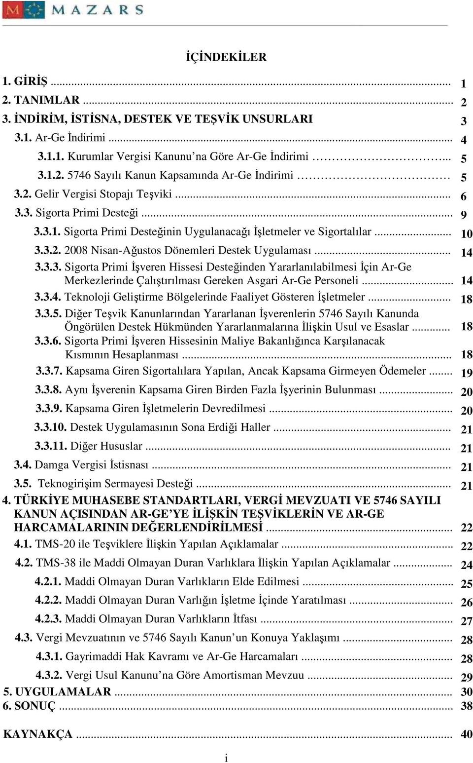 .. 14 3.3.3. Sigorta Primi Đşveren Hissesi Desteğinden Yararlanılabilmesi Đçin Ar-Ge Merkezlerinde Çalıştırılması Gereken Asgari Ar-Ge Personeli... 14 3.3.4. Teknoloji Geliştirme Bölgelerinde Faaliyet Gösteren Đşletmeler.