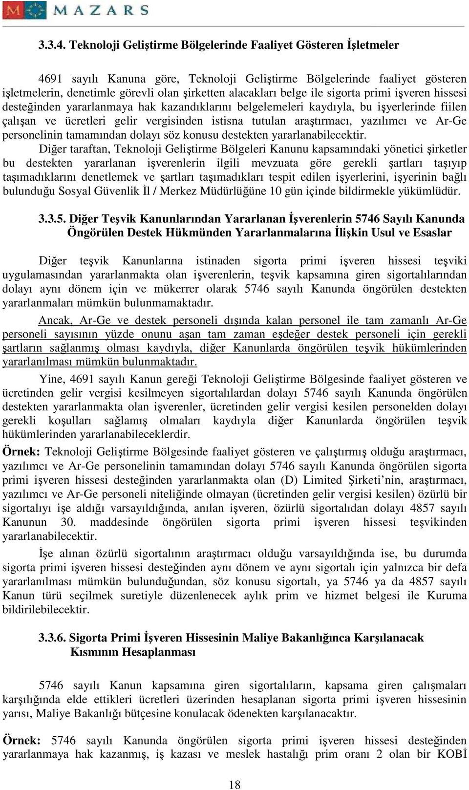 belge ile sigorta primi işveren hissesi desteğinden yararlanmaya hak kazandıklarını belgelemeleri kaydıyla, bu işyerlerinde fiilen çalışan ve ücretleri gelir vergisinden istisna tutulan araştırmacı,