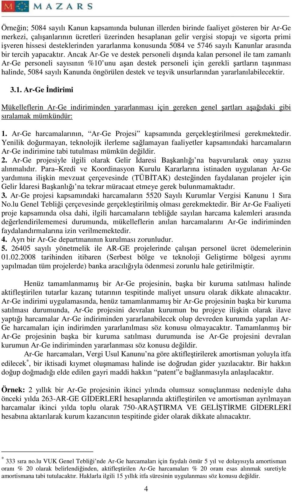 Ancak Ar-Ge ve destek personeli dışında kalan personel ile tam zamanlı Ar-Ge personeli sayısının %10 unu aşan destek personeli için gerekli şartların taşınması halinde, 5084 sayılı Kanunda öngörülen