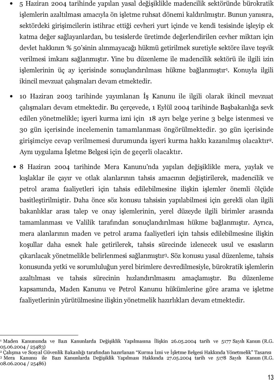 devlet hakkının % 50 sinin alınmayacağı hükmü getirilmek suretiyle sektöre ilave teşvik verilmesi imkanı sağlanmıştır.