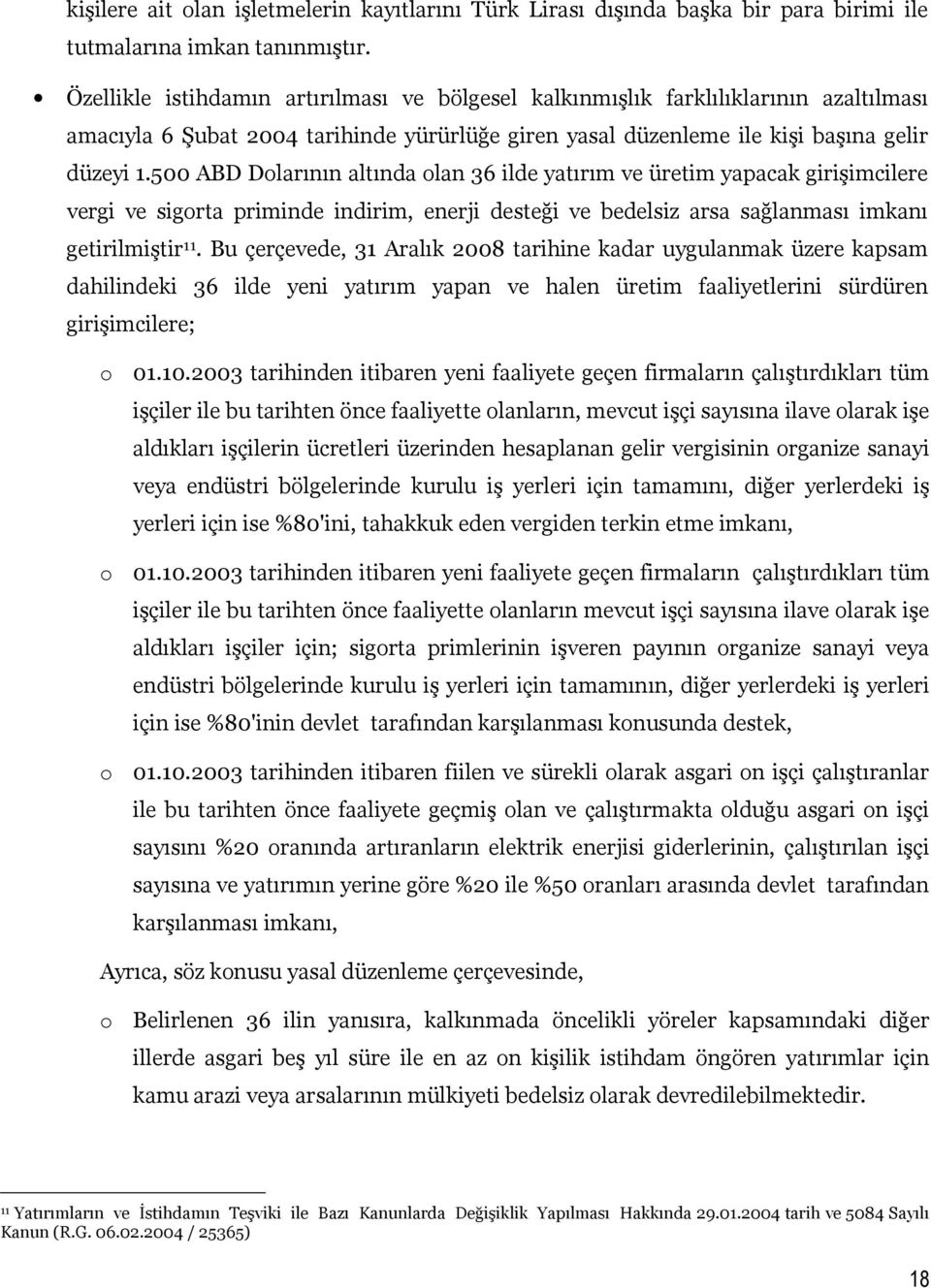 500 ABD Dolarının altında olan 36 ilde yatırım ve üretim yapacak girişimcilere vergi ve sigorta priminde indirim, enerji desteği ve bedelsiz arsa sağlanması imkanı getirilmiştir 11.