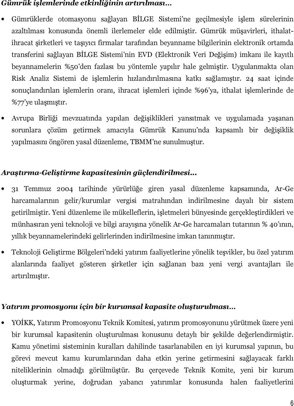 kayıtlı beyannamelerin %50 den fazlası bu yöntemle yapılır hale gelmiştir. Uygulanmakta olan Risk Analiz Sistemi de işlemlerin hızlandırılmasına katkı sağlamıştır.