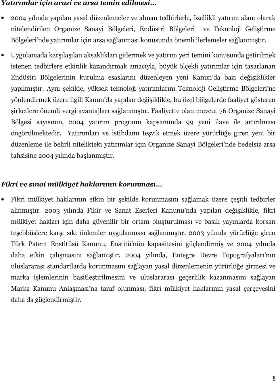 Uygulamada karşılaşılan aksaklıkları gidermek ve yatırım yeri temini konusunda getirilmek istenen tedbirlere etkinlik kazandırmak amacıyla, büyük ölçekli yatırımlar için tasarlanan Endüstri