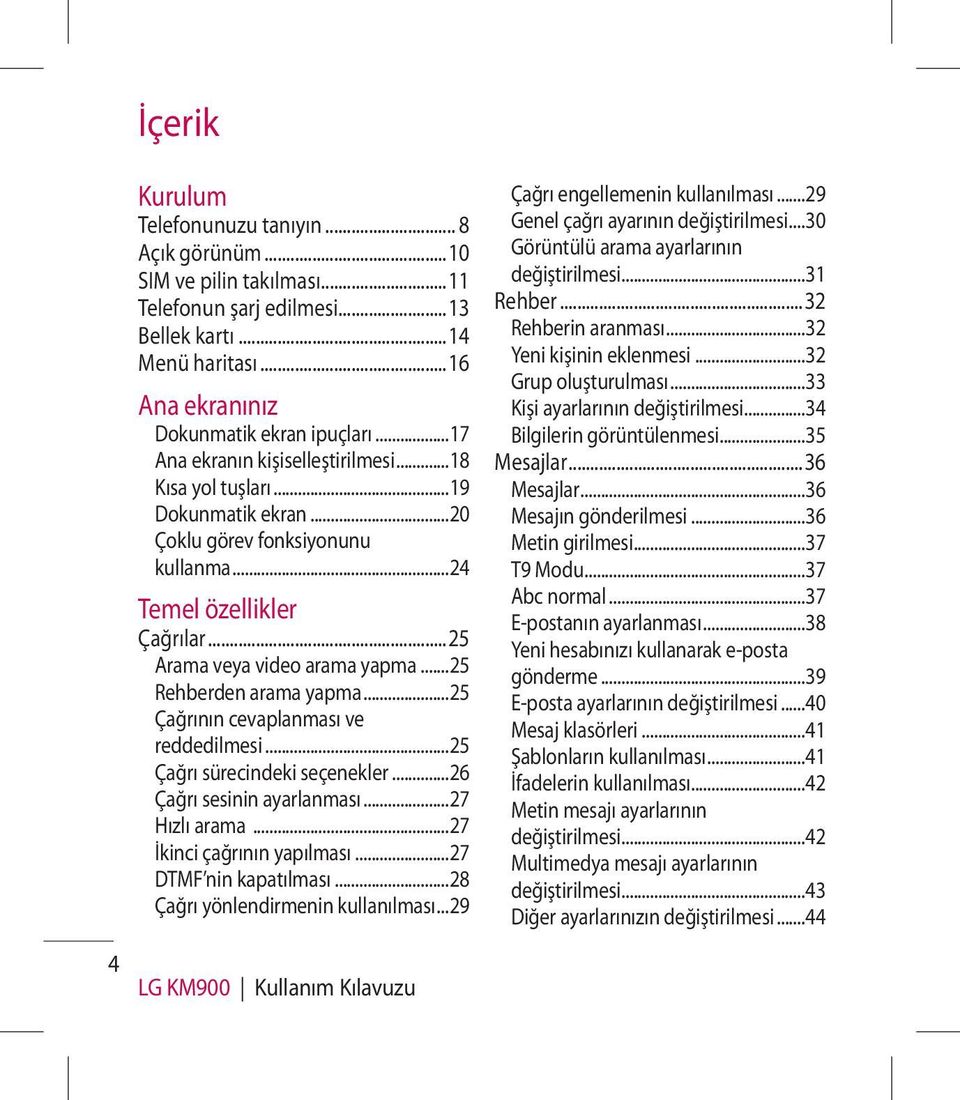 ..25 Rehberden arama yapma...25 Çağrının cevaplanması ve reddedilmesi...25 Çağrı sürecindeki seçenekler...26 Çağrı sesinin ayarlanması...27 Hızlı arama...27 İkinci çağrının yapılması.