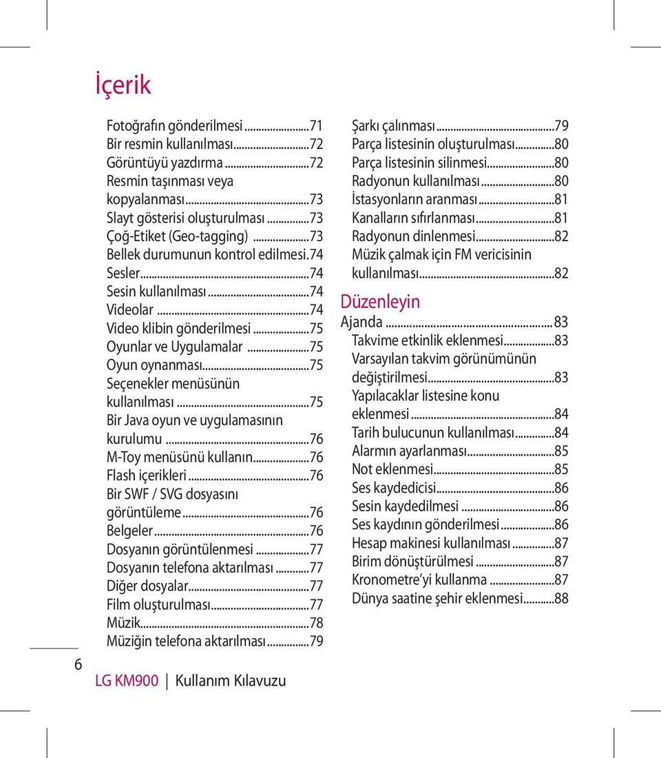 ..75 Seçenekler menüsünün kullanılması...75 Bir Java oyun ve uygulamasının kurulumu...76 M-Toy menüsünü kullanın...76 Flash içerikleri...76 Bir SWF / SVG dosyasını görüntüleme...76 Belgeler.