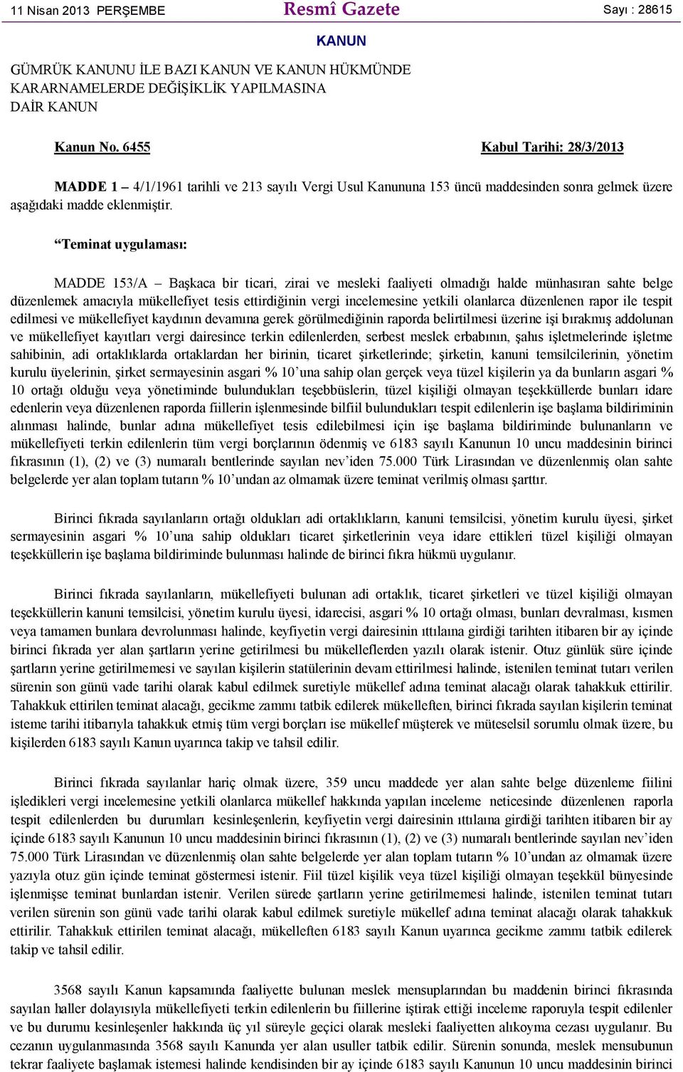 Teminat uygulaması: MADDE 153/A Başkaca bir ticari, zirai ve mesleki faaliyeti olmadığı halde münhasıran sahte belge düzenlemek amacıyla mükellefiyet tesis ettirdiğinin vergi incelemesine yetkili