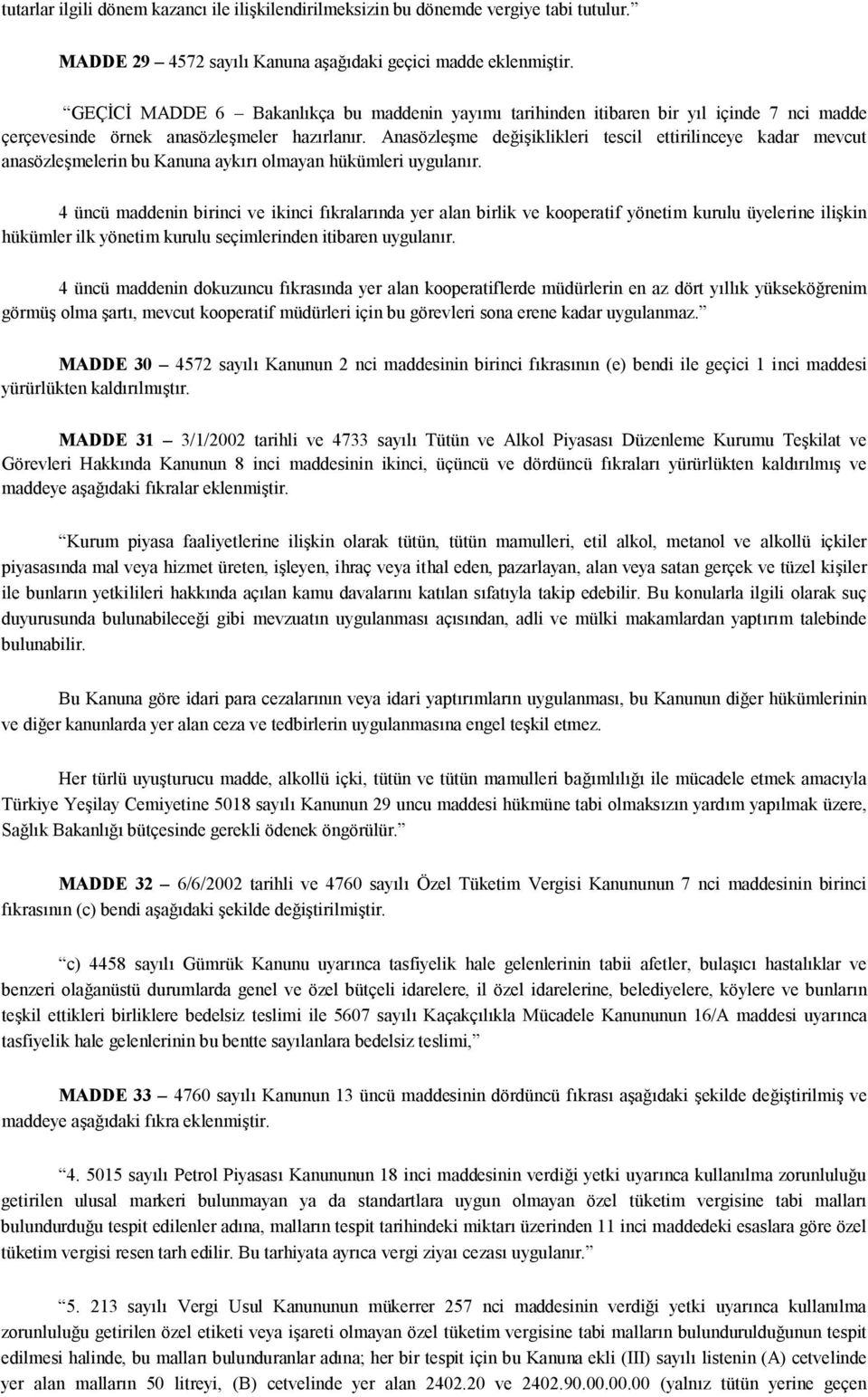 Anasözleşme değişiklikleri tescil ettirilinceye kadar mevcut anasözleşmelerin bu Kanuna aykırı olmayan hükümleri uygulanır.