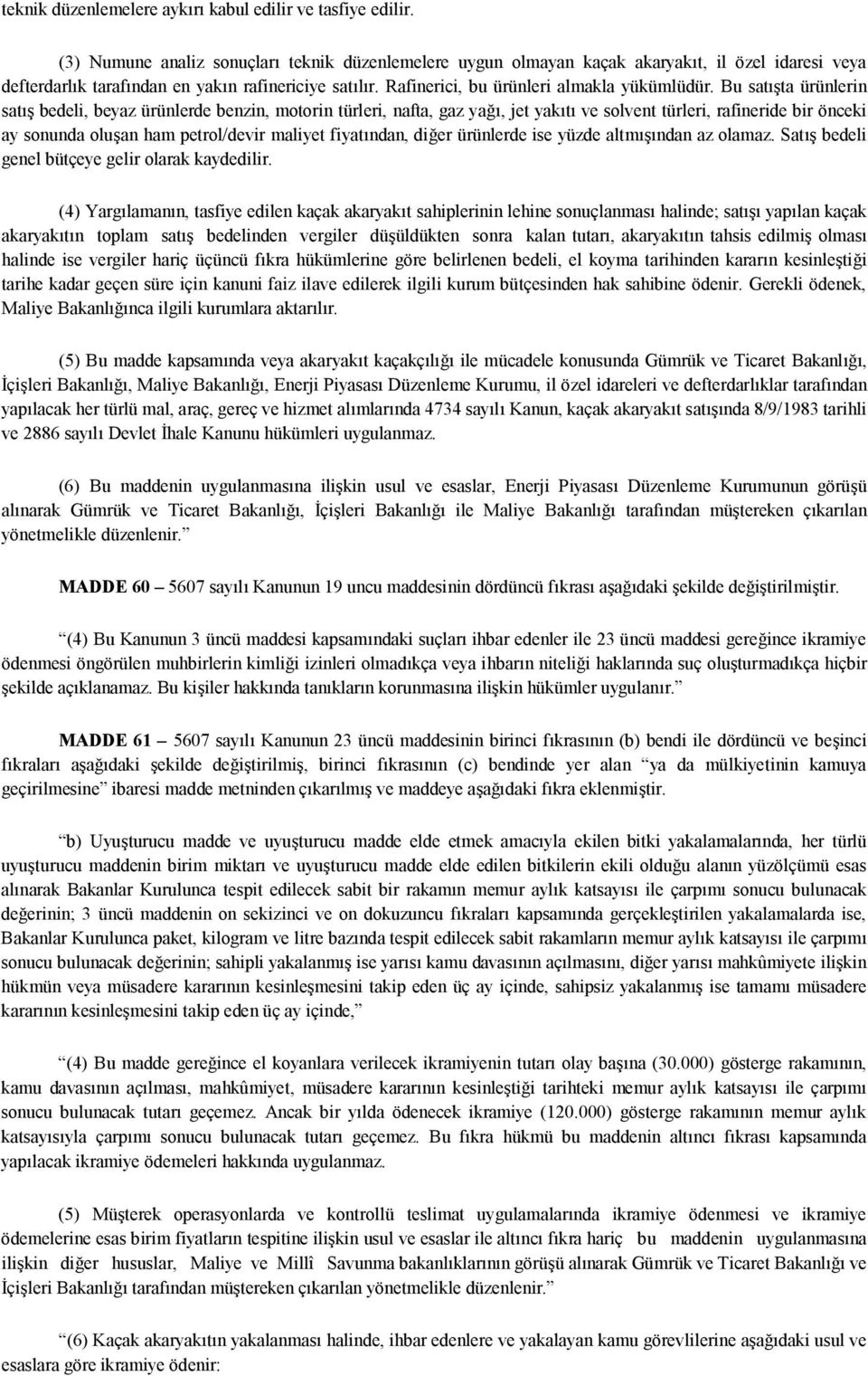 Bu satışta ürünlerin satış bedeli, beyaz ürünlerde benzin, motorin türleri, nafta, gaz yağı, jet yakıtı ve solvent türleri, rafineride bir önceki ay sonunda oluşan ham petrol/devir maliyet