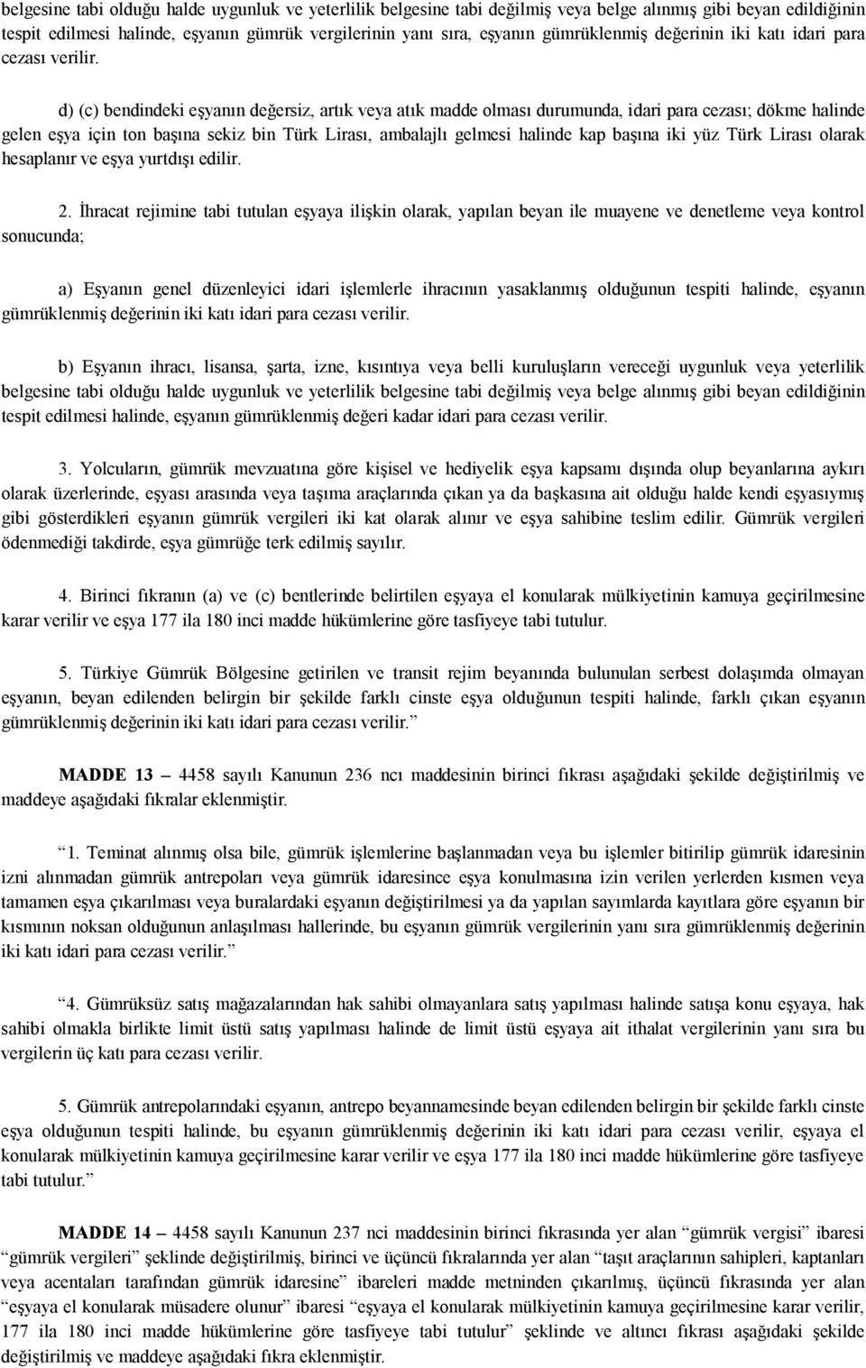 d) (c) bendindeki eşyanın değersiz, artık veya atık madde olması durumunda, idari para cezası; dökme halinde gelen eşya için ton başına sekiz bin Türk Lirası, ambalajlı gelmesi halinde kap başına iki