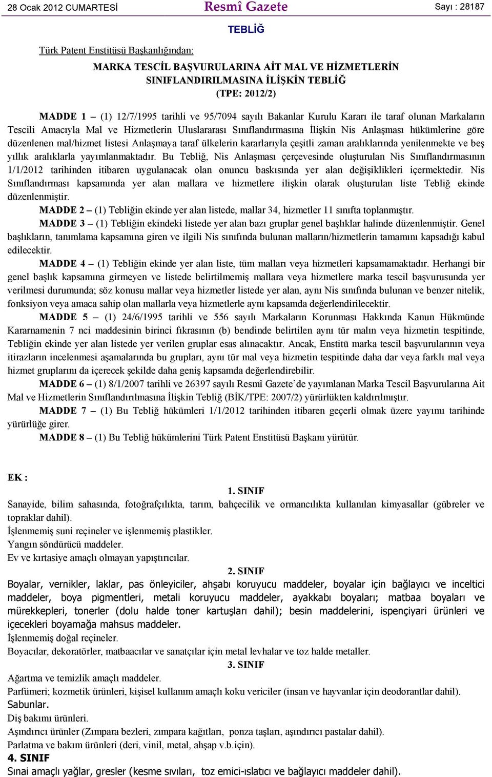 düzenlenen mal/hizmet listesi Anlaşmaya taraf ülkelerin kararlarıyla çeşitli zaman aralıklarında yenilenmekte ve beş yıllık aralıklarla yayımlanmaktadır.