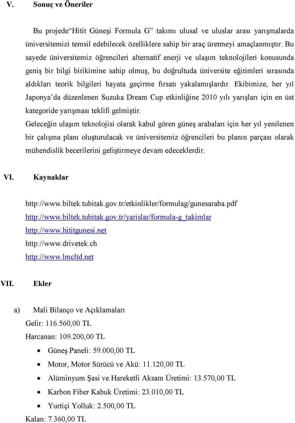 bilgileri hayata geçirme fırsatı yakalamışlardır. Ekibimize, her yıl Japonya da düzenlenen Suzuka Dream Cup etkinliğine 2010 yılı yarışları için en üst kategoride yarışması teklifi gelmiştir.