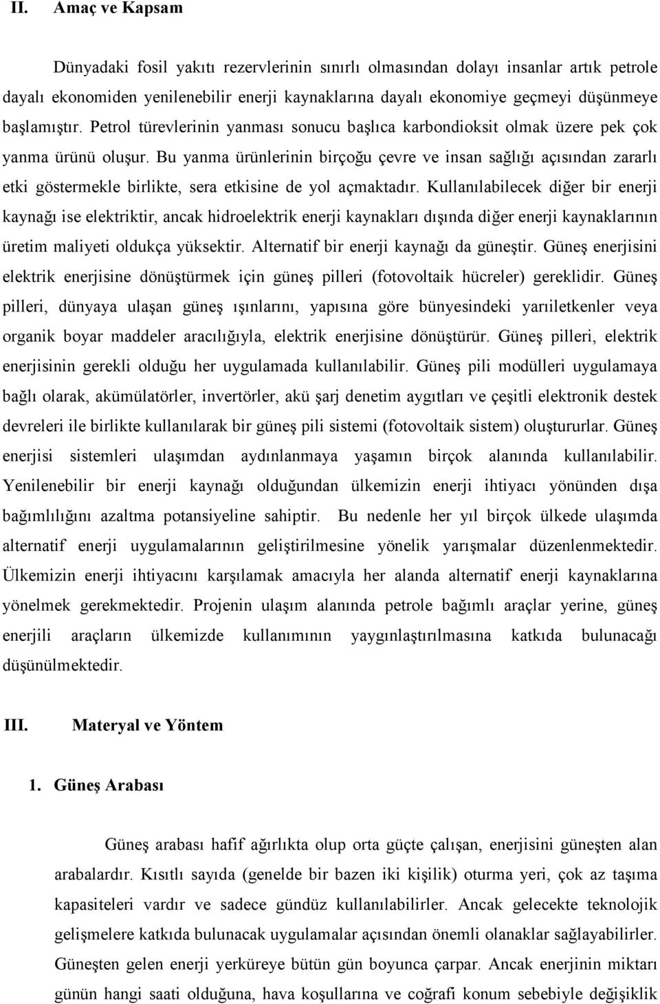 Bu yanma ürünlerinin birçoğu çevre ve insan sağlığı açısından zararlı etki göstermekle birlikte, sera etkisine de yol açmaktadır.