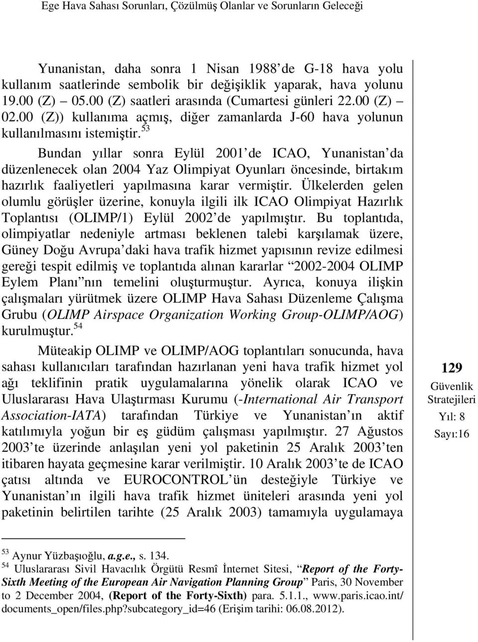 53 Bundan yıllar sonra Eylül 2001 de ICAO, Yunanistan da düzenlenecek olan 2004 Yaz Olimpiyat Oyunları öncesinde, birtakım hazırlık faaliyetleri yapılmasına karar vermiştir.