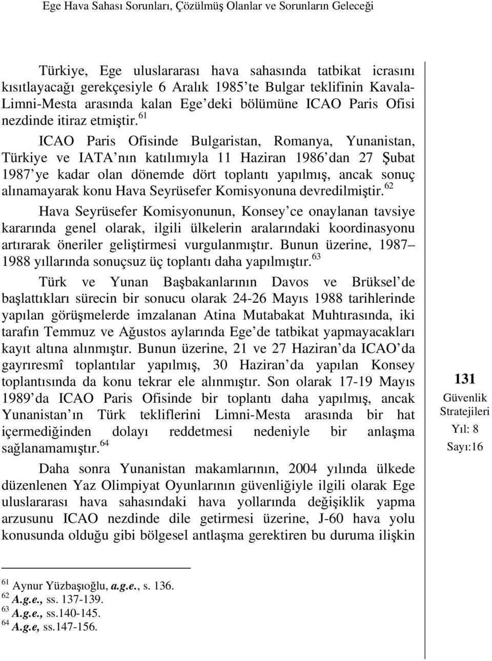 61 ICAO Paris Ofisinde Bulgaristan, Romanya, Yunanistan, Türkiye ve IATA nın katılımıyla 11 Haziran 1986 dan 27 Şubat 1987 ye kadar olan dönemde dört toplantı yapılmış, ancak sonuç alınamayarak konu