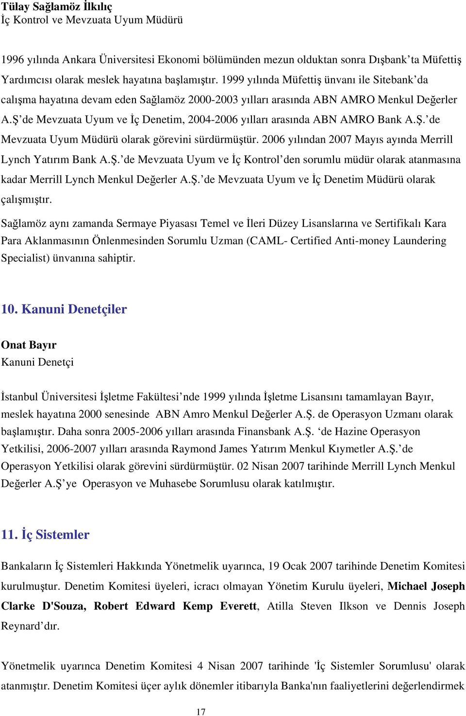 Ş de Mevzuata Uyum ve İç Denetim, 2004-2006 yılları arasında ABN AMRO Bank A.Ş. de Mevzuata Uyum Müdürü olarak görevini sürdürmüştür. 2006 yılından 2007 Mayıs ayında Merrill Lynch Yatırım Bank A.Ş. de Mevzuata Uyum ve İç Kontrol den sorumlu müdür olarak atanmasına kadar Merrill Lynch Menkul Değerler A.