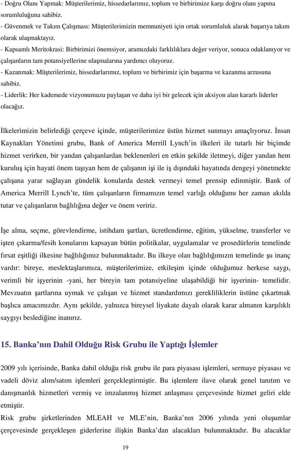 - Kapsamlı Meritokrasi: Birbirimizi önemsiyor, aramızdaki farklılıklara değer veriyor, sonuca odaklanıyor ve çalışanların tam potansiyellerine ulaşmalarına yardımcı oluyoruz.