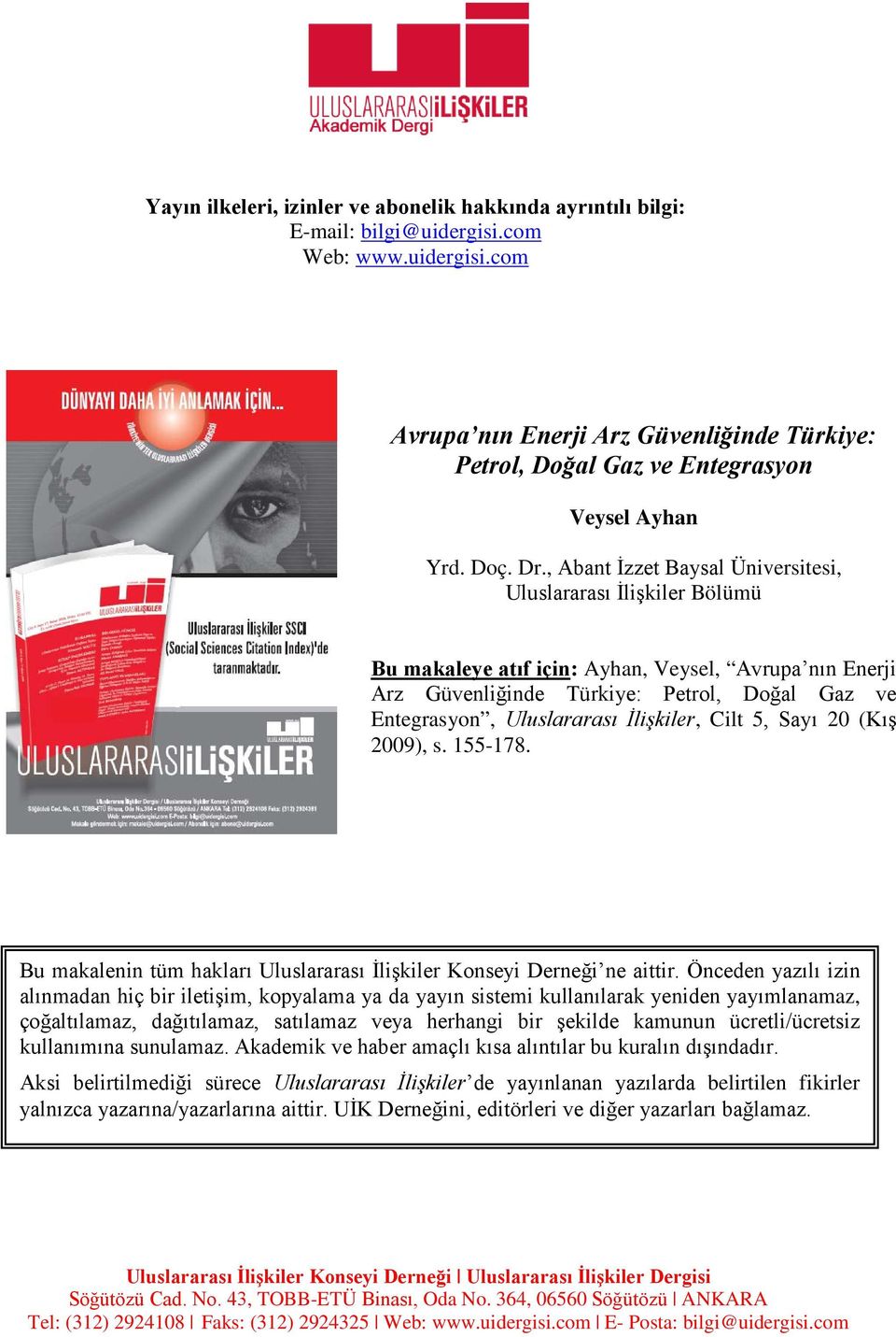 , Abant İzzet Baysal Üniversitesi, Uluslararası İlişkiler Bölümü Bu makaleye atıf için: Ayhan, Veysel, Avrupa nın Enerji Arz Güvenliğinde Türkiye: Petrol, Doğal Gaz ve Entegrasyon, Uluslararası