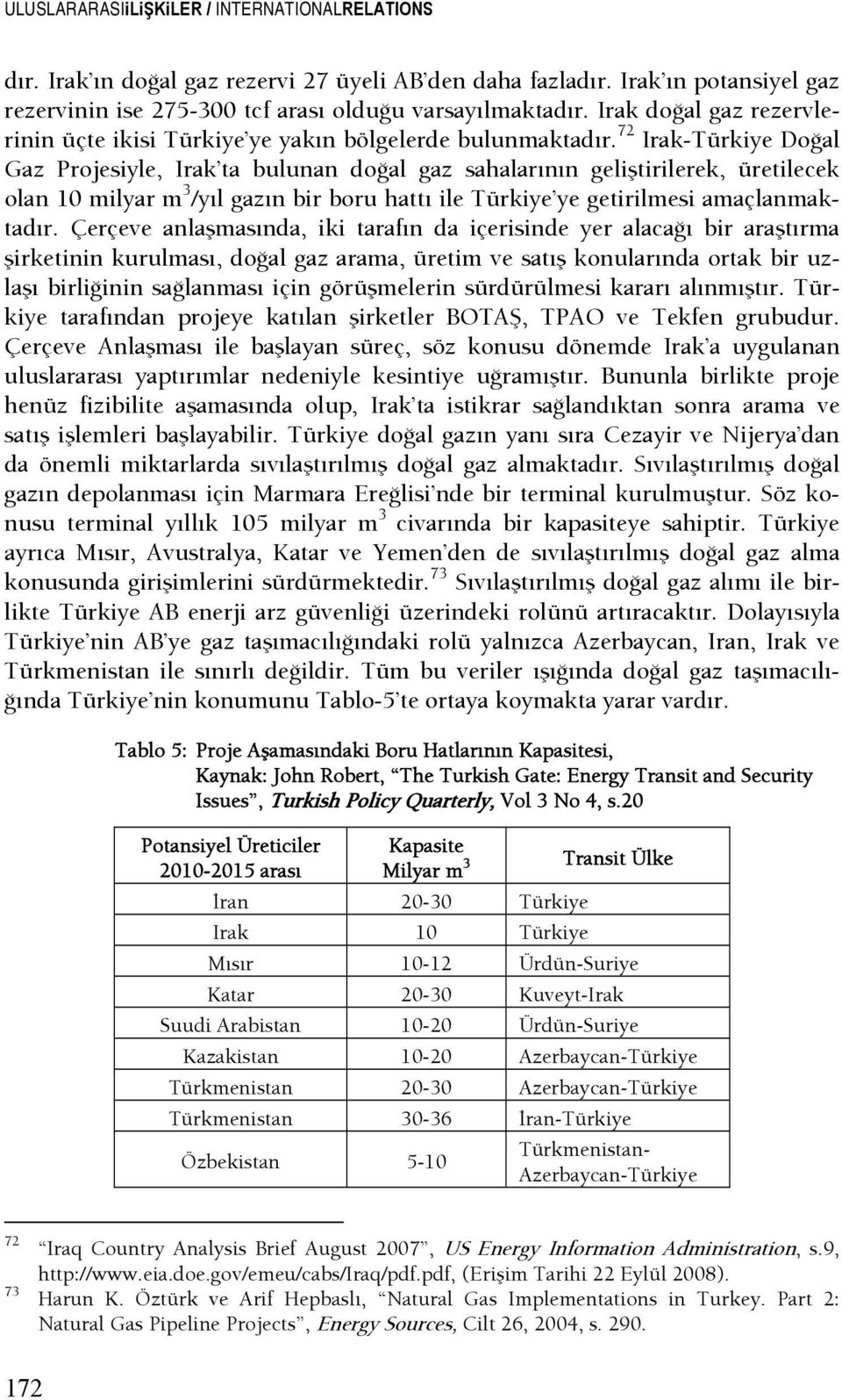 72 Irak-Türkiye DoŞal Gaz Projesiyle, Irak ta bulunan doşal gaz sahalarının geliştirilerek, üretilecek olan 10 milyar m 3 /yıl gazın bir boru hattı ile Türkiye ye getirilmesi amaçlanmaktadır.