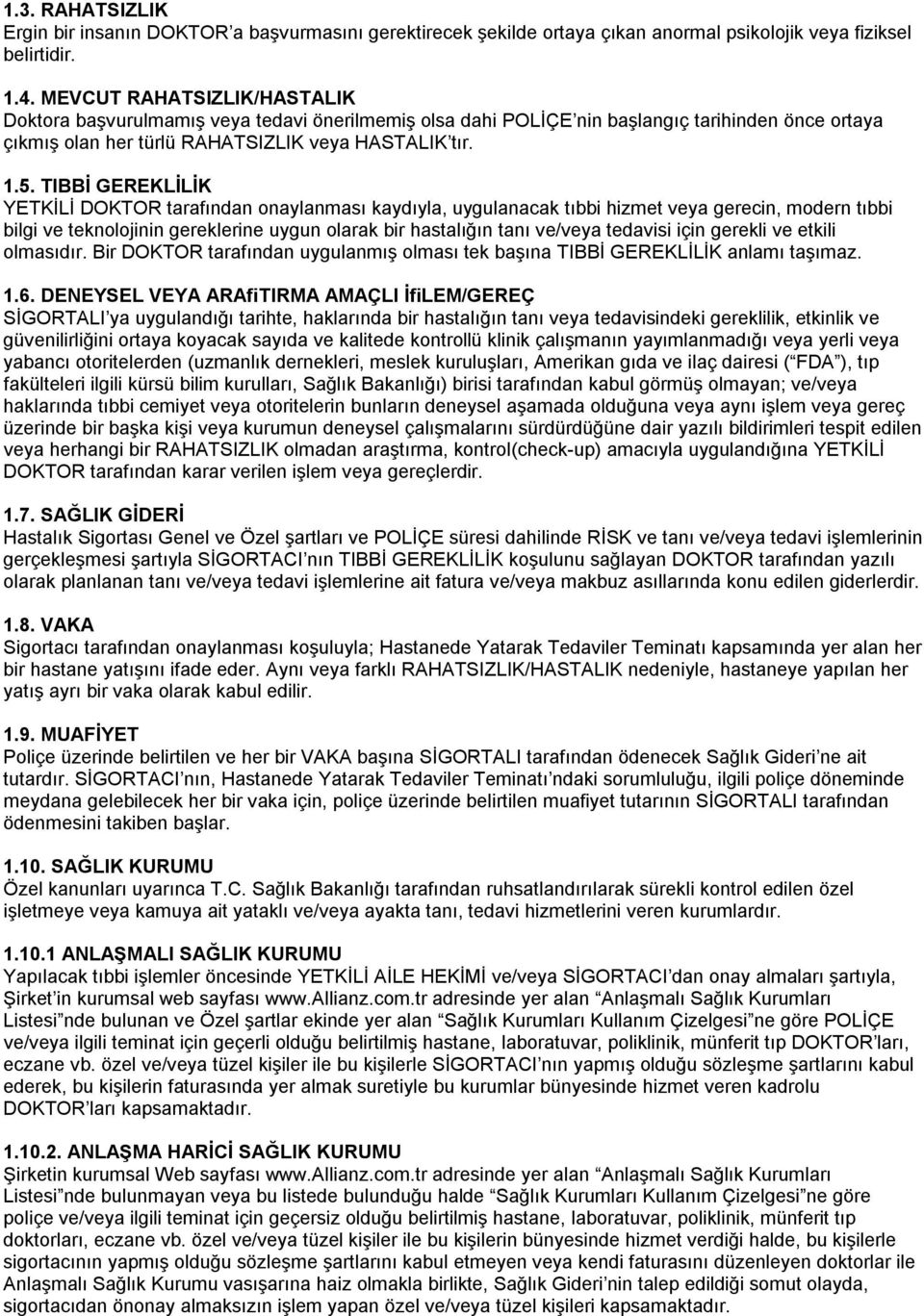 TIBBİ GEREKLİLİK YETKİLİ DOKTOR tarafından onaylanması kaydıyla, uygulanacak tıbbi hizmet veya gerecin, modern tıbbi bilgi ve teknolojinin gereklerine uygun olarak bir hastalığın tanı ve/veya