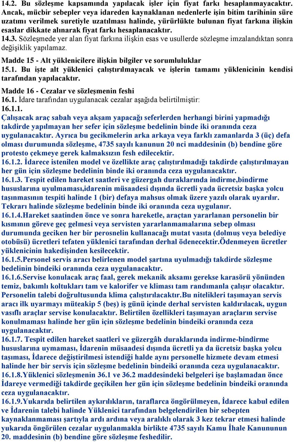 fiyat farkı hesaplanacaktır. 14.3. Sözleşmede yer alan fiyat farkına ilişkin esas ve usullerde sözleşme imzalandıktan sonra değişiklik yapılamaz.