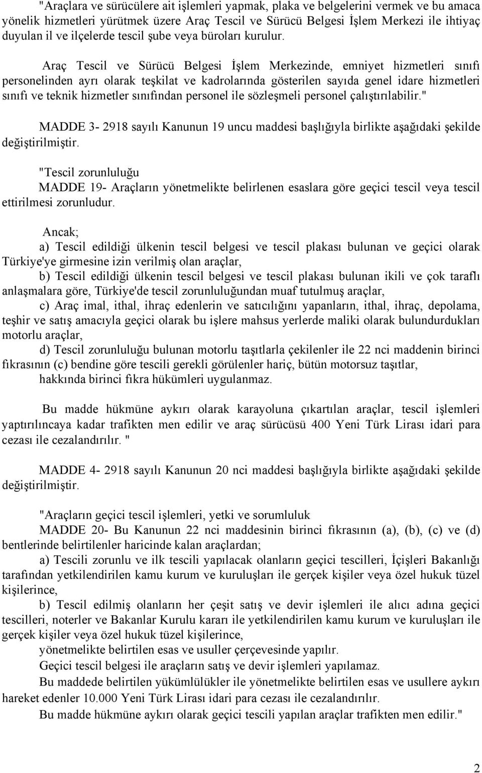 Araç Tescil ve Sürücü Belgesi İşlem Merkezinde, emniyet hizmetleri sınıfı personelinden ayrı olarak teşkilat ve kadrolarında gösterilen sayıda genel idare hizmetleri sınıfı ve teknik hizmetler