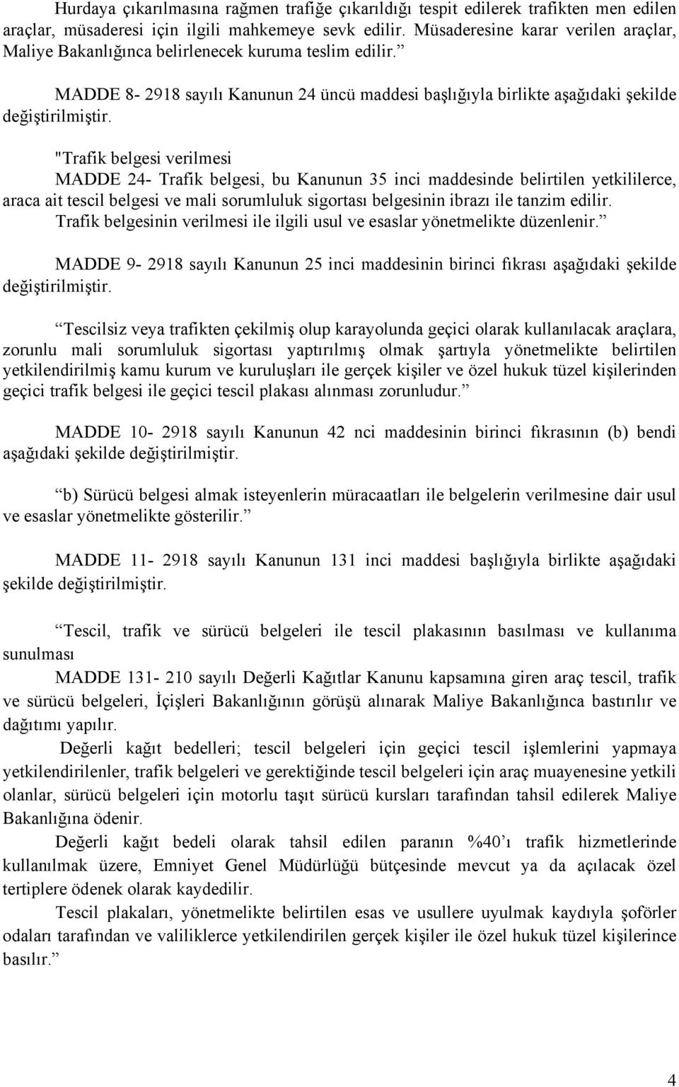 MADDE 8-2918 sayılı Kanunun 24 üncü maddesi başlığıyla birlikte aşağıdaki şekilde "Trafik belgesi verilmesi MADDE 24- Trafik belgesi, bu Kanunun 35 inci maddesinde belirtilen yetkililerce, araca ait