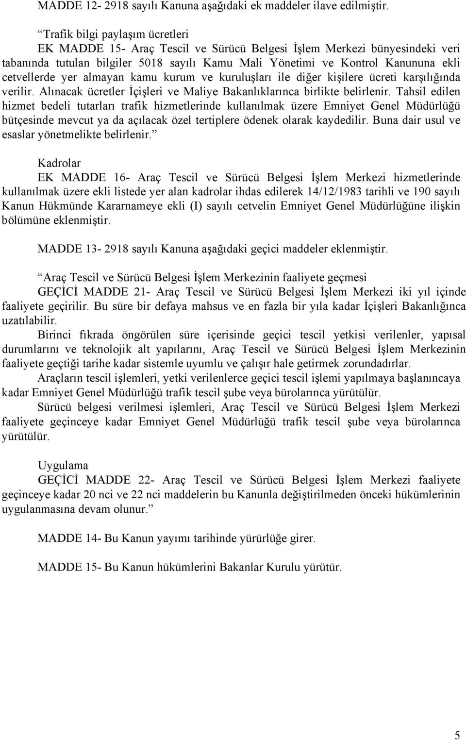 cetvellerde yer almayan kamu kurum ve kuruluşları ile diğer kişilere ücreti karşılığında verilir. Alınacak ücretler İçişleri ve Maliye Bakanlıklarınca birlikte belirlenir.